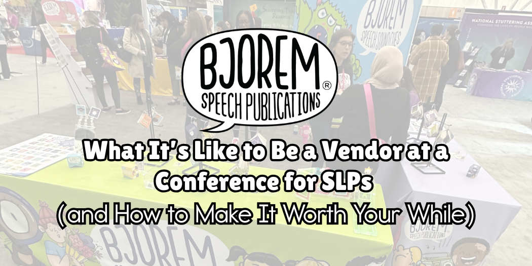 What It’s Like to Be a Vendor at a Conference for SLPs (and How to Make It Worth Your While)