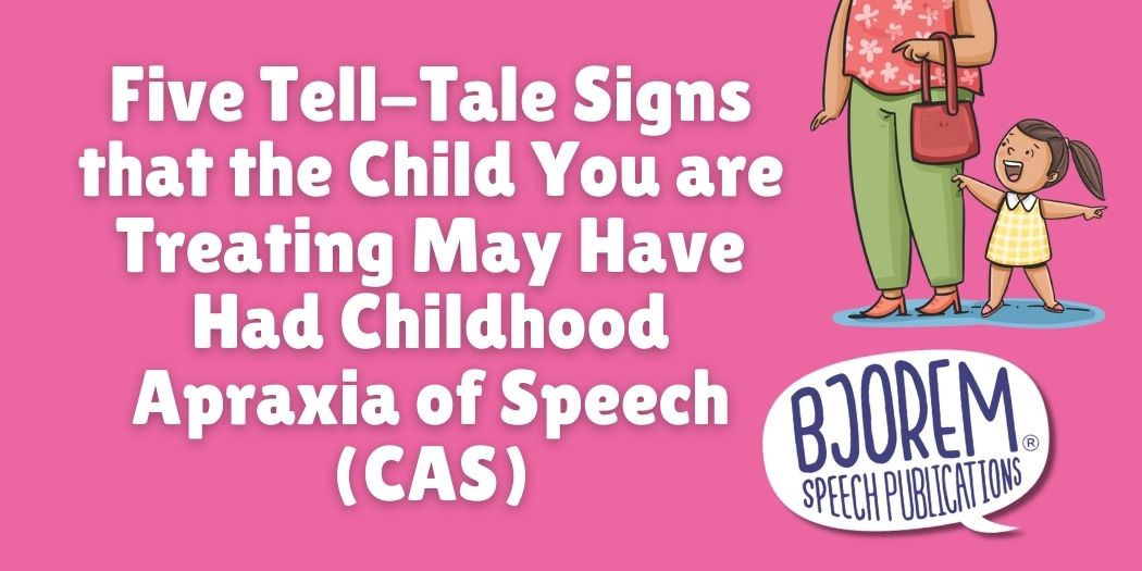 Five Tell-Tale Signs that the Child You are Treating May Have Had Childhood Apraxia of Speech (CAS)