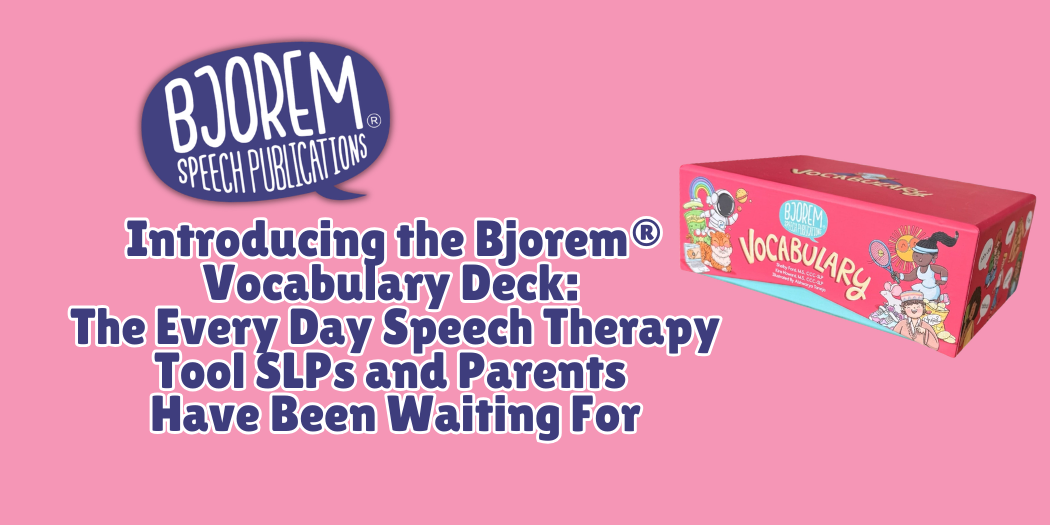 Introducing the Bjorem® Vocabulary Deck: The Every Day Speech Therapy Tool SLPs and Parents Have Been Waiting For