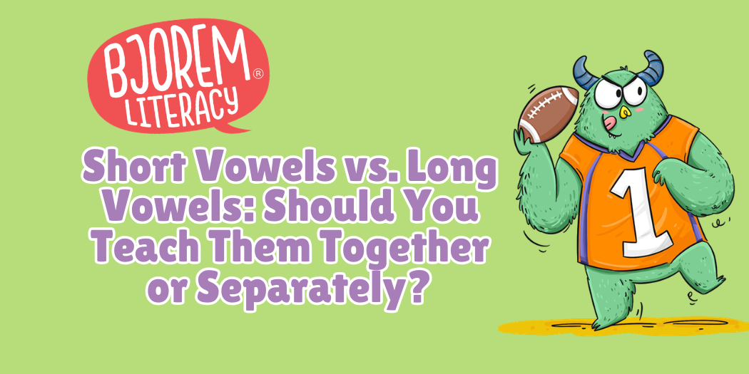 Short Vowels vs. Long Vowels: Should You Teach Them Together or Separately?
