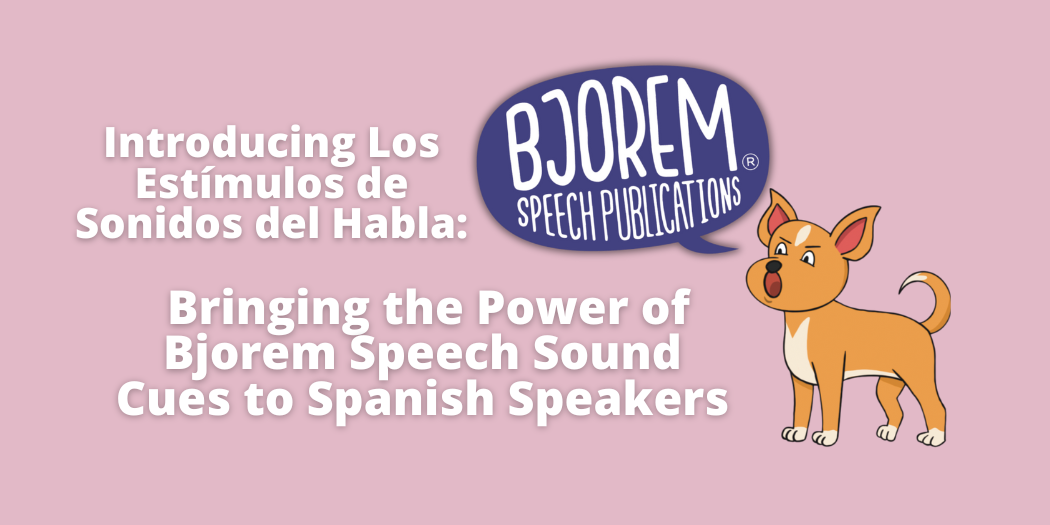 Los Estímulos de Sonidos del Habla: Bringing the Power of Bjorem Speech Sound Cues to Spanish Speakers