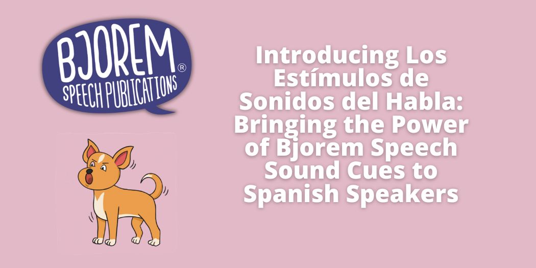 Los Estímulos de Sonidos del Habla: Bringing the Power of Bjorem Speech Sound Cues to Spanish Speakers
