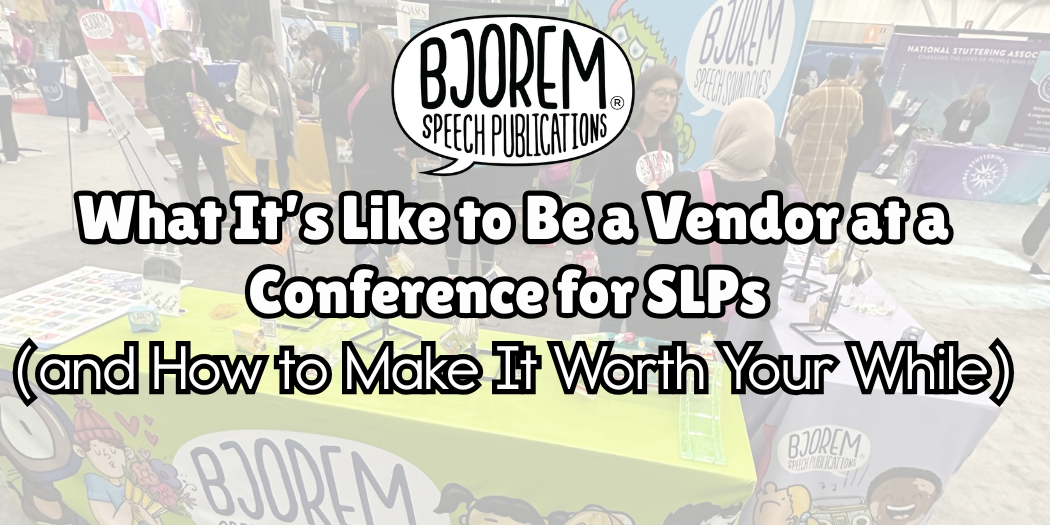 What It’s Like to Be a Vendor at a Conference for SLPs (and How to Make It Worth Your While)
