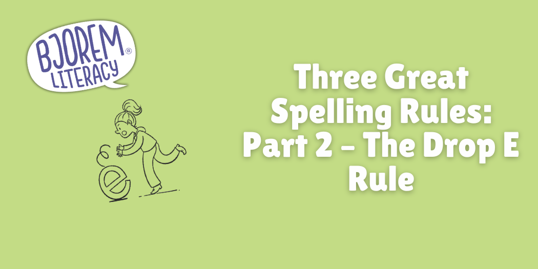 Three Great Spelling Rules: Part 2 – The Drop E Rule