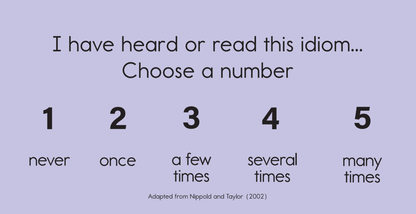 How often have you heard or read this idiom? Choose a number